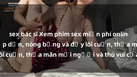 sex bác sĩ Xem phim sex miễn phí online ngay tại đây – Hấp dẫn, nóng bỏng và đầy lôi cuốn, thỏa mãn mọi người và thú vui của bạn!