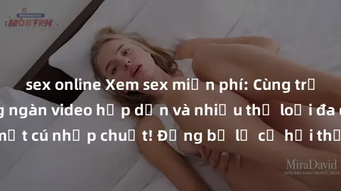sex online Xem sex miễn phí: Cùng trải nghiệm với hàng ngàn video hấp dẫn và nhiều thể loại đa dạng chỉ trong một cú nhấp chuột! Đừng bỏ lỡ cơ hội thưởng thức tuyệt vời này ngay hôm nay!