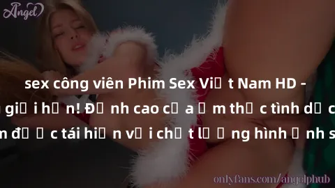 sex công viên Phim Sex Việt Nam HD - Xem ngay và không giới hạn! Đỉnh cao của ẩm thực tình dục Việt Nam được tái hiện với chất lượng hình ảnh sắc nét. Hãy thưởng thức ngay!