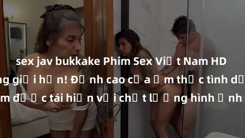 sex jav bukkake Phim Sex Việt Nam HD - Xem ngay và không giới hạn! Đỉnh cao của ẩm thực tình dục Việt Nam được tái hiện với chất lượng hình ảnh sắc nét. Hãy thưởng thức ngay!