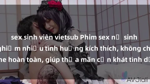 sex sinh viên vietsub Phim sex nữ sinh mới nhất: Trải nghiệm nhiều tình huống kích thích, không che hoàn toàn, giúp thỏa mãn cơn khát tình dục của các bạn trẻ
