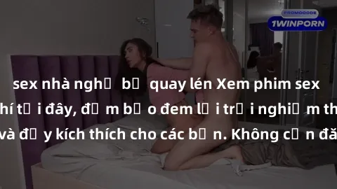 sex nhà nghỉ bị quay lén Xem phim sex không che miễn phí tại đây, đảm bảo đem lại trải nghiệm thú vị và đầy kích thích cho các bạn. Không cần đăng ký, hoàn toàn miễn phí.