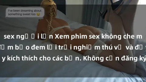 sex người lớn Xem phim sex không che miễn phí tại đây, đảm bảo đem lại trải nghiệm thú vị và đầy kích thích cho các bạn. Không cần đăng ký, hoàn toàn miễn phí.