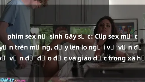 phim sex nữ sinh Gây sốc: Clip sex mẹ con Việt Nam lan truyền trên mạng, dấy lên lo ngại về vấn đề đạo đức và giáo dục trong xã hội hiện nay.