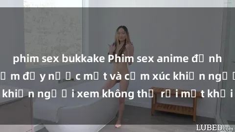phim sex bukkake Phim sex anime đỉnh cao: Những tác phẩm đầy nước mắt và cảm xúc khiến người xem không thể rời mắt khỏi màn hình