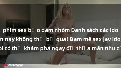 phim sex bạo dâm nhóm Danh sách các idol JAV hot nhất hiện nay không thể bỏ qua! Đam mê sex jav idol có thể khám phá ngay để thỏa mãn nhu cầu giải trí của mình!